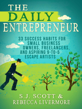 Scott S J The Daily Entrepreneur: 33 Success Habits for Small Business Owners, Freelancers and Aspiring 9-to-5 Escape Artists