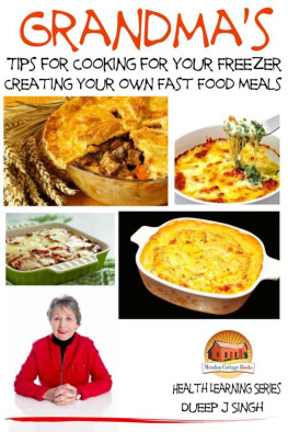 Singh Dueep J Grandmas Tips for Cooking for Your Freezer : Creating your own Fast Food Meals