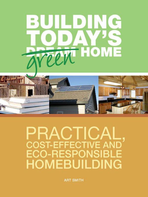 BUILDING TODAYS GREEN HOME PRACTICAL COST-EFFECTIVE AND ECO-RESPONSIBLE - photo 1