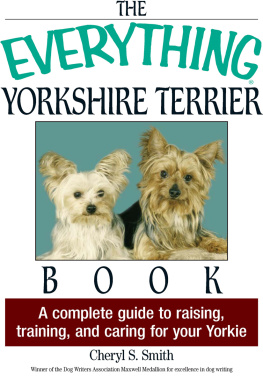 Smith - The Everything Yorkshire Terrier Book: A Complete Guide to Raising, Training, And Caring for Your Yorkie