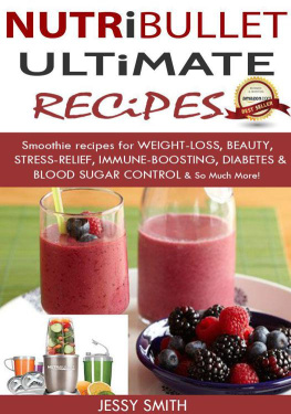 Smith Nutribullet: Nutribullet Ultimate Recipes: Smoothie recipes for Weight-loss, Beauty, Stress-Relief, Immune-boosting, Diabetes & blood sugar Control & So Much More!