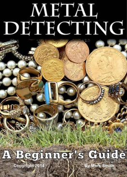 Smith - Metal Detecting: A Beginners Guide to Mastering the Greatest Hobby In the World