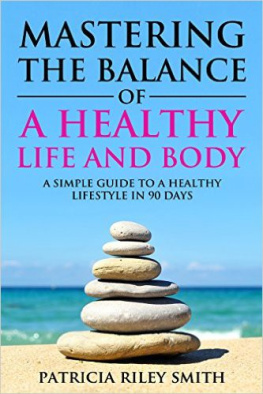 Smith - Mastering the Balance of A Healthy Life and Body: A Simple guide to a Healthy Lifestyle in 90 Days