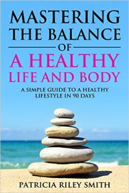 Smith Mastering the Balance of A Healthy Life and Body: A Simple guide to a Healthy Lifestyle in 90 Days