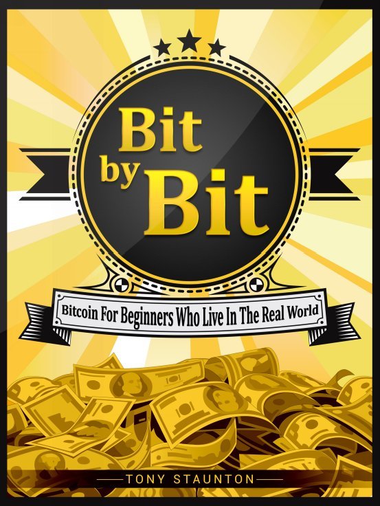 Bit by Bit Bitcoin For Beginners Who Live In The Real World By Tony - photo 1