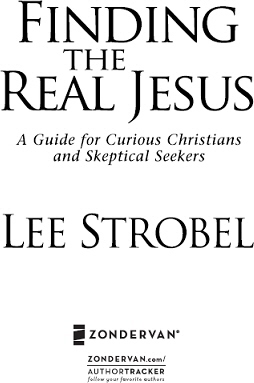 ZONDERVAN FINDING THE REAL JESUS Copyright 2008 by Lee Strobel All rights - photo 2