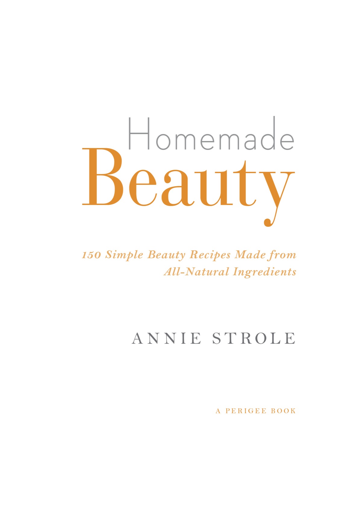 Homemade Beauty 150 Simple Beauty Recipes Made from All-Natural Ingredients - image 3