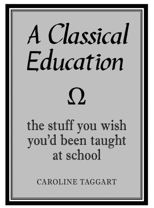 A Classical Education The Stuff You Wish Youd Been Taught at School - image 3