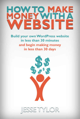 Tylor How to Make Money with a Website: Build your own WordPress website in less than 30 Minutes and begin making money in less than 30 days