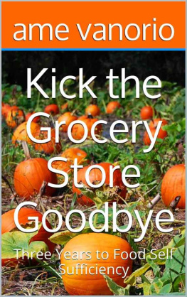 Vanorio - Kick the Grocery Store Goodbye: Three Years to Food Self Sufficiency