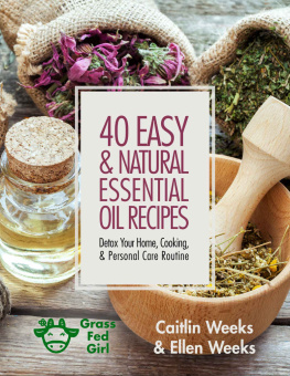 Weeks - 40 Easy and Natural Essential Oil Recipes: Detox Your Home, Cooking, and Personal Care Routine