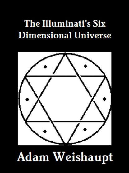 The Illuminatis Six Dimensional Universe by Adam Weishaupt Published by - photo 1