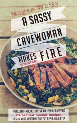 White - A Sassy Cavewoman Makes (Slow-Burning Fire: A Paleo Cookbook With 40 Gluten-Free, All-Day, $4-or-Less Per Serving Paleo Slow Cooker Recipes to Slim Your Waistline and Put Pep in Your Step)