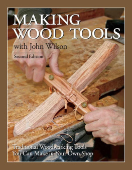 Wilson - Making Wood Tools with John Wilson: Traditional Woodworking Tools You Can Make in Your Own Shop 2nd Edition