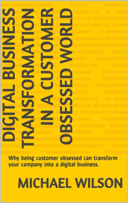 Wilson Digital Business Transformation in a Customer Obsessed World: Why being customer obsessed can transform your company into a digital business.