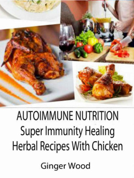 Ginger Wood Autoimmune Nutrition: Super Immunity Healing Herbal Recipes with Chicken: BBQ, Grill, Pressure Cooker, Crockpot & Slow Cooker Healthy Herbal Chicken Recipes