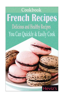 Classic French Recipes: Over 100 Premium French Cooking Recipes: french recipes, french recipes cookbook, french cooking, french recipes, french cookbook, french cuisine, quiche recipes