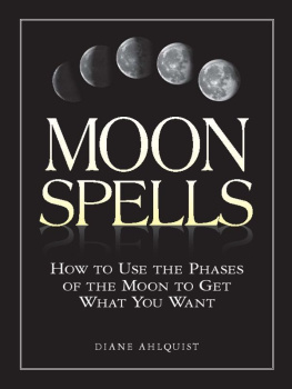 Ahlquist - Moon Spells : How to Use the Phases of the Moon to Get What You Want