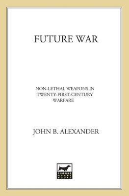 Alexander John B - Future War: Non-Lethal Weapons in Twenty-First-Century Warfare