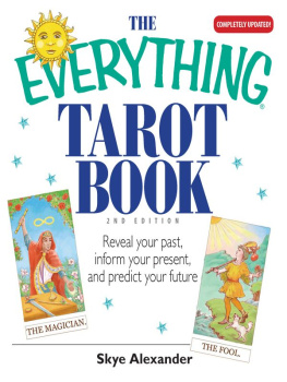 Alexander - The Everything Tarot Book : Reveal Your Past, Inform Your Present, And Predict Your Future