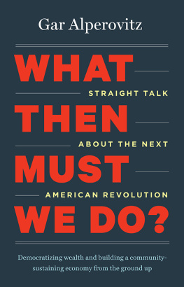 Alperovitz - What Then Must We Do? : Straight Talk about the Next American Revolution