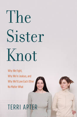 Terri Apter E - The Sister Knot: Why We Fight, Why Were Jealous, and Why Well Love Each Other No Matter What