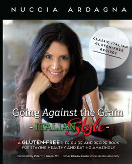 Nuccia Ardagna - Going Against the Grain: Italian Style! : A Gluten-Free Life Guide and Recipe Book for Staying Healthy and Eating Amazingly!