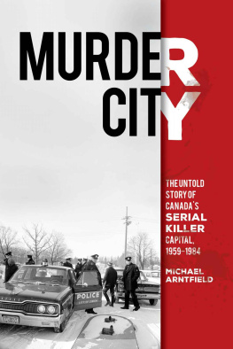 Arntfield - Murder city : the untold story of Canadas serial killer capital, 1959-1984 / Michael Arntfield, PhD