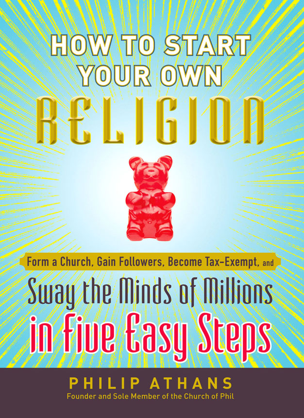 How to start your own religion form a church gain followers become tax-exempt and sway the minds of millions in five easy steps - image 1