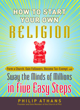 Athans How to start your own religion : form a church, gain followers, become tax-exempt, and sway the minds of millions in five easy steps