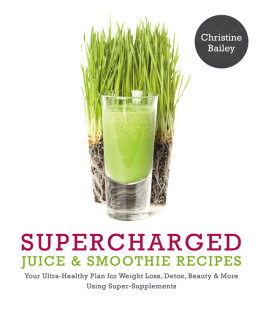 Bailey - Supercharged juice & smoothie recipes : your ultra-healthy plan for weight loss, detox, beauty & more using super-supplements