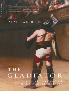 Baker - The Gladiator : the Secret History of Romes Warrior Slaves