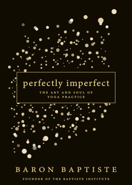 Baptiste - Perfectly imperfect : the art and soul of yoga practice