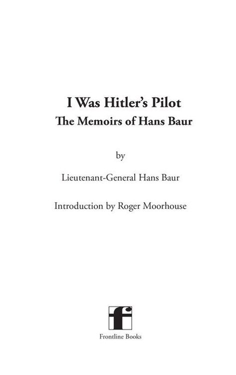 I Was Hitlers Pilot The Memoirs of Hans Baur - image 2