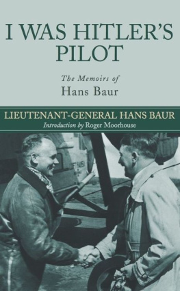 Baur I Was Hitlers Pilot The Memoirs of Hans Baur
