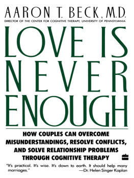 Beck Aaron T - Love Is Never Enough: How Couples Can Overcome Misunderstandings, Resolve Conflicts, and Solve Relationship Problems Through Cognitive Therapy