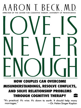 Beck Aaron T Love Is Never Enough: How Couples Can Overcome Misunderstandings, Resolve Conflicts, and Solve Relationship Problems Through Cognitive Therapy