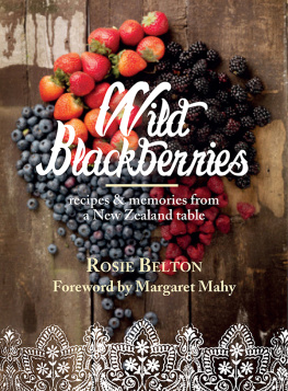 Rosie Belton - Wild Blackberries: Recipes & Memories from a New Zealand Table