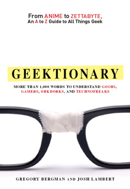 Bergman Gregory Geektionary: From Anime to Zettabyte, an A to Z Guide to All Things Geek: More Than 1,000 Words to Understand Goobs, Gamers, Orkdorks, and Technofreaks