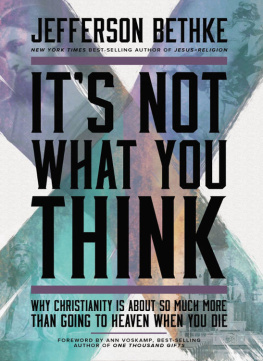 Bethke - Its Not What You Think: Why Christianity Is about So Much More Than Going to Heaven When You Die