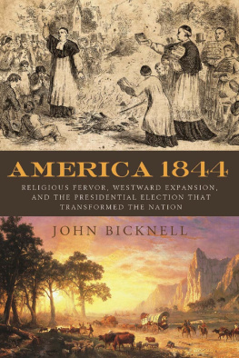 Bicknell - America 1844: Religious Fervor, Westward Expansion, and the Presidential Election That Transformed the Nation