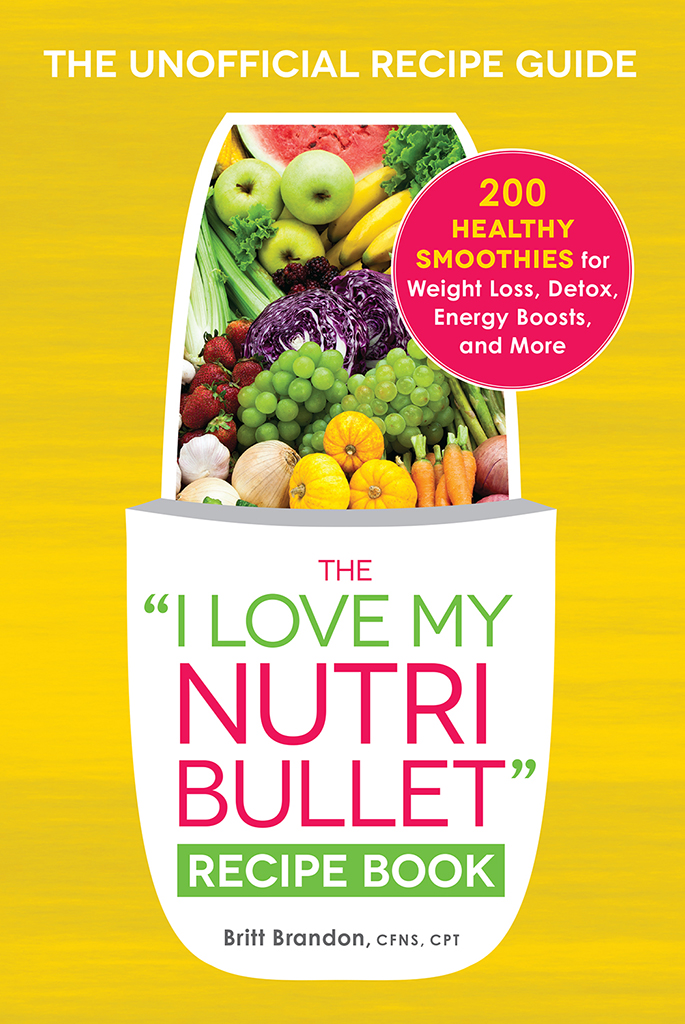 THE I LOVE MY NUTRI BULLET RECIPE BOOK THE UNOFFICIAL RECIPE GUIDE 200 - photo 1