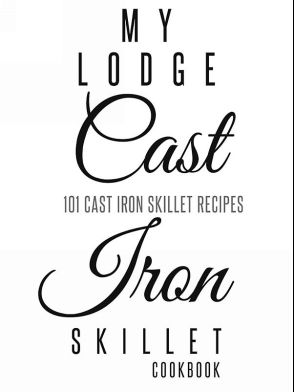 My Lodge Cast Iron Skillet Cookbook 101 Popular Delicious Cast Iron Skillet Recipes - image 1