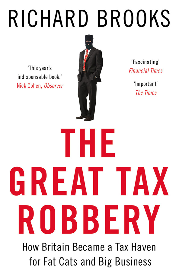 Praise for The Great Tax Robbery Richard Brooks exposes the very British - photo 1