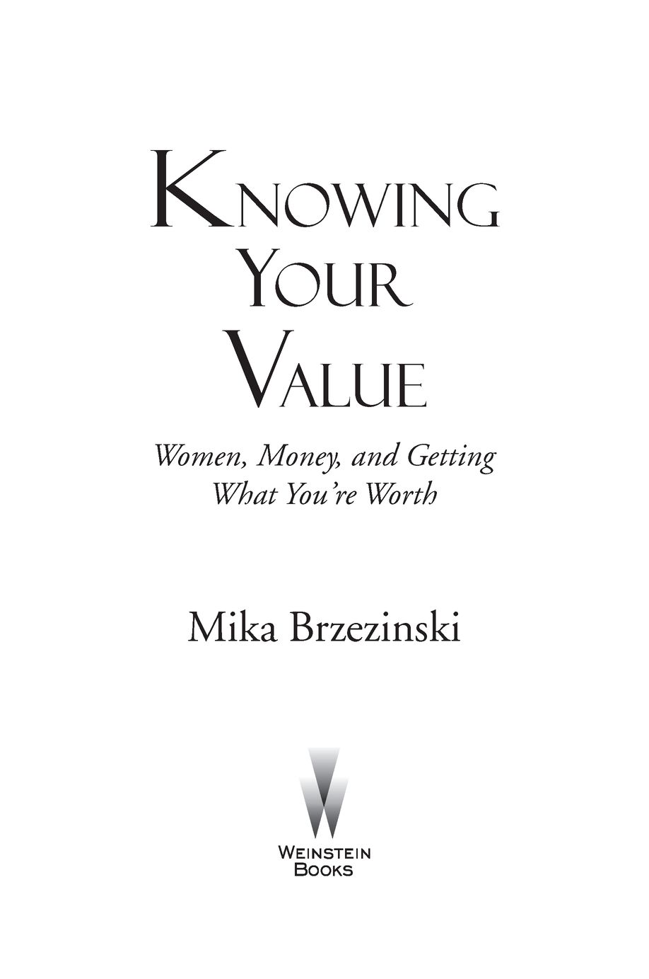 Table of Contents ALSO BY MIKA BRZEZINSKI Grow Your Value Living and - photo 2