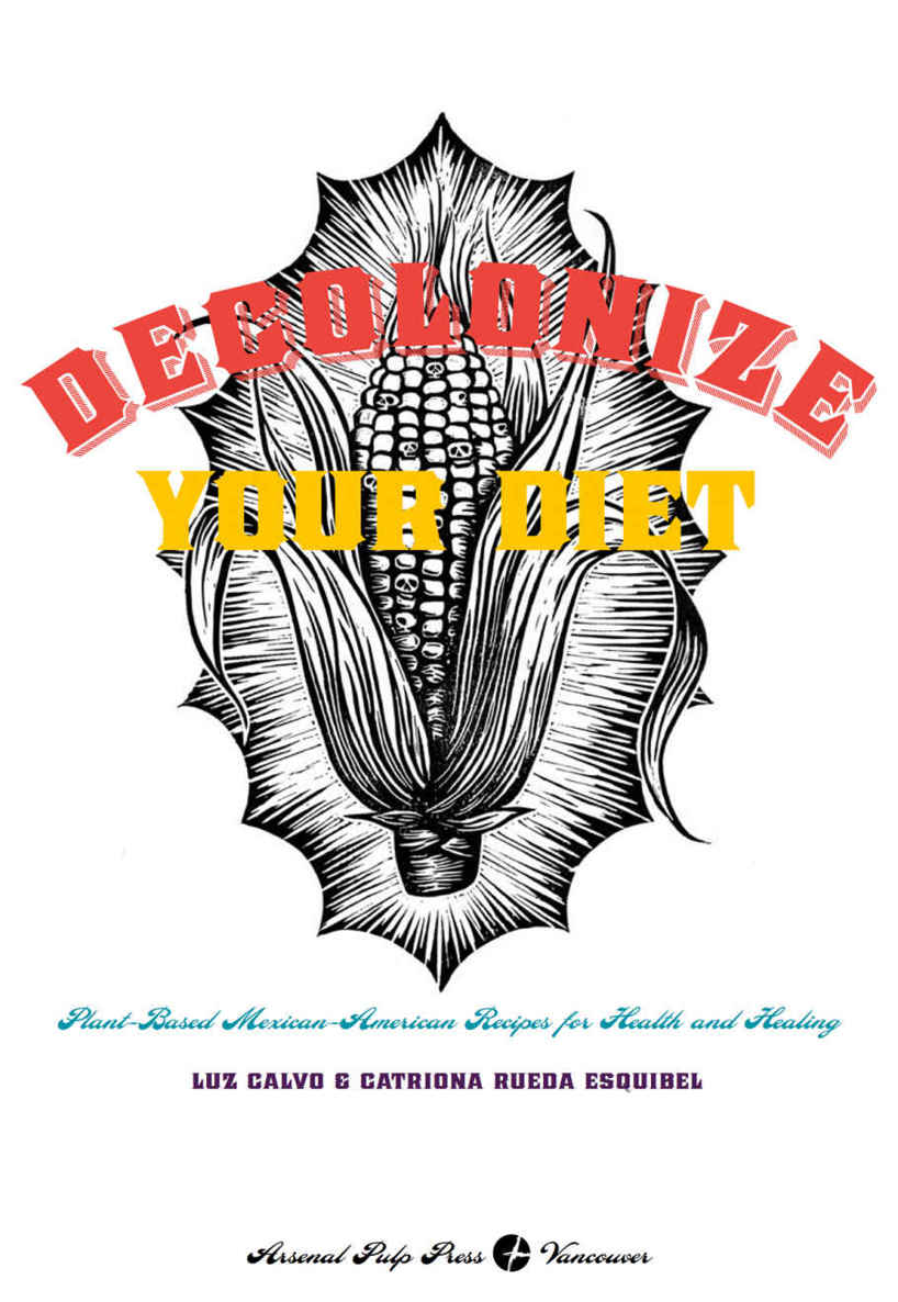 DECOLONIZE YOUR DIET Copyright 2015 by Luz Calvo and Catriona Rueda Esquibel - photo 2