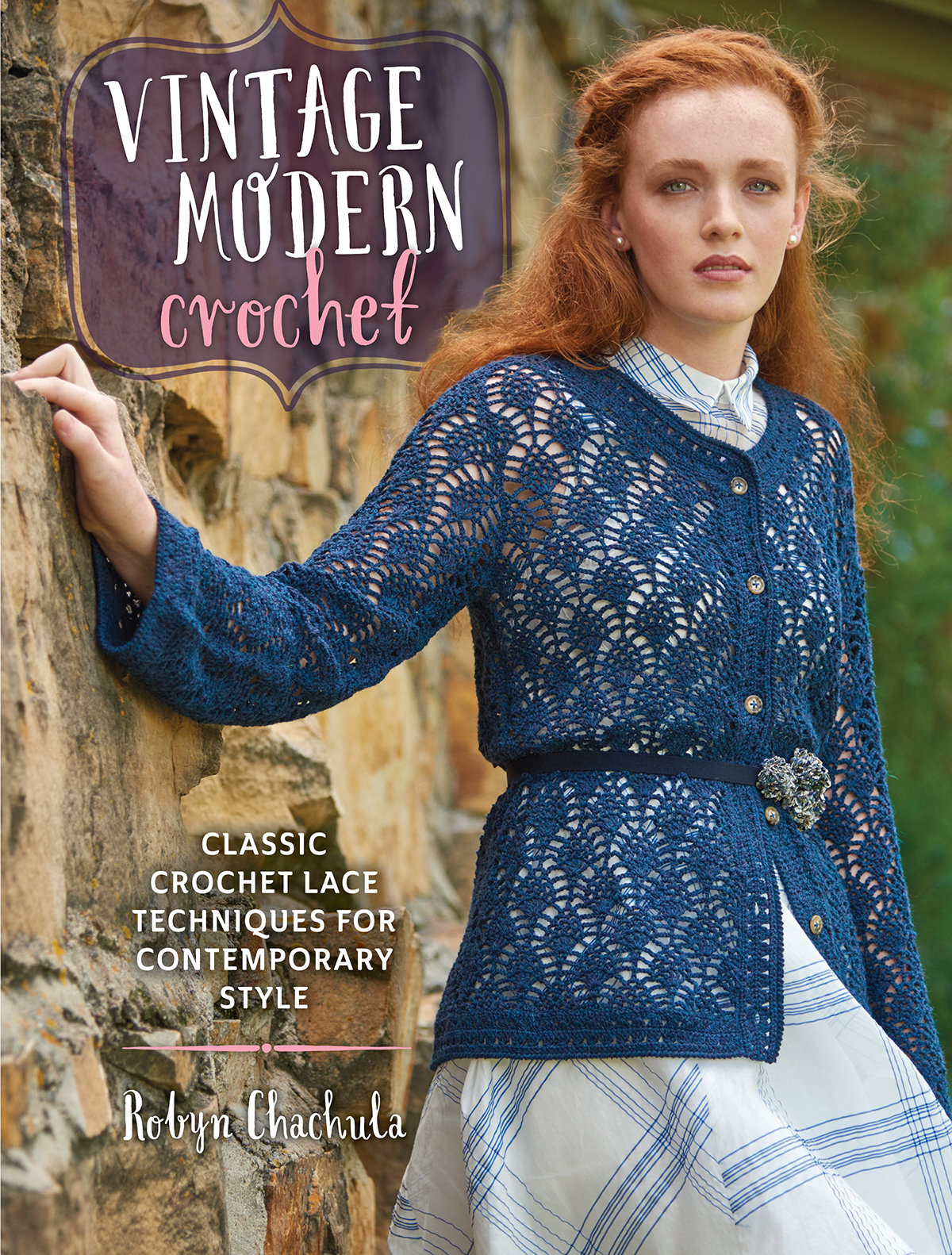 CLASSIC CROCHET LACE TECHNIQUES FOR CONTEMPORARY STYLE Robyn Chachula - photo 1