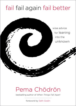 Chodron Pema Fail, Fail Again, Fail Better: Wise Advice for Leaning into the Unknown