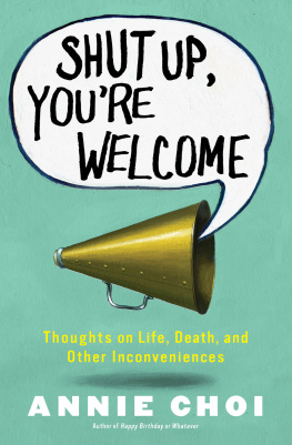 Choi - Shut up, youre welcome : thoughts on life, death, and other inconveniences