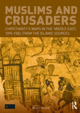 Christie - Muslims and Crusaders: Christianitys Wars in the Middle East, 1095-1382, From the Islamic Sources: Christianitys Wars in the Middle East, 1095-1382, From the Islamic Sources